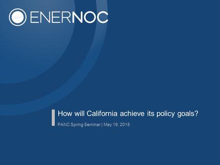 How will California achieve its policy goals? PANC Spring Seminar | May 19, 2015.