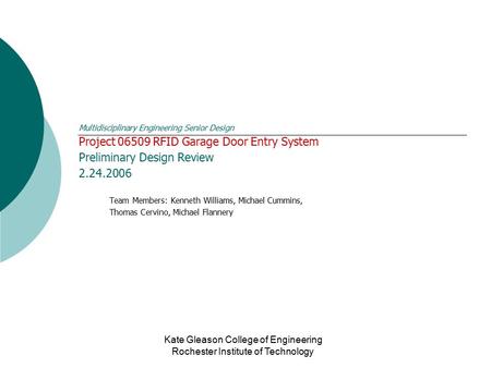 Multidisciplinary Engineering Senior Design Project 06509 RFID Garage Door Entry System Preliminary Design Review 2.24.2006 Team Members: Kenneth Williams,