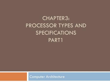 CHAPTER3: Processor Types and Specifications PART1