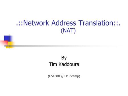 .::Network Address Translation::. (NAT) By Tim Kaddoura (CS158B // Dr. Stamp)