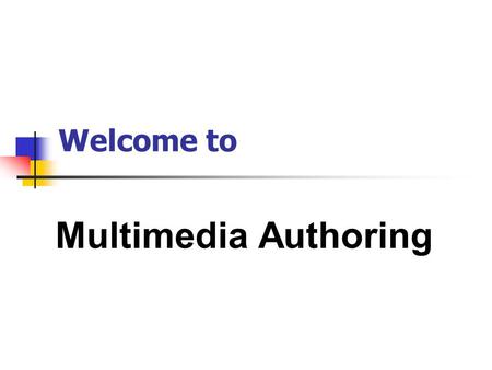 Welcome to Multimedia Authoring. B.Sc. (Hons) Multimedia Computing Multimedia Authoring Principles and Techniques in Multimedia Production.
