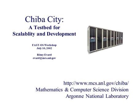 Chiba City: A Testbed for Scalablity and Development FAST-OS Workshop July 10, 2002 Rémy Evard  Mathematics.