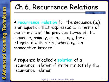 6.Advanced Counting Techniques 1 Copyright M.R.K. Krishna Rao 2003 Ch 6. Recurrence Relations A recurrence relation for the sequence {a n } is an equation.