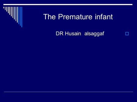 The Premature infant  DR Husain alsaggaf. بسم الله الرحمن الرحيم.