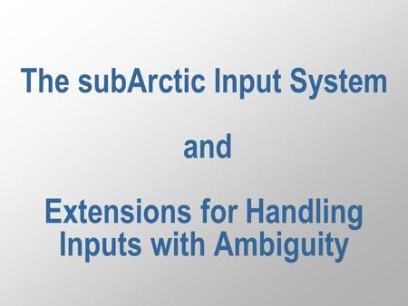 1 The subArctic Input System and Extensions for Handling Inputs with Ambiguity.