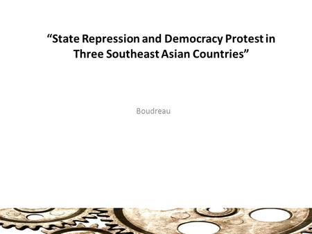 “State Repression and Democracy Protest in Three Southeast Asian Countries” Boudreau.
