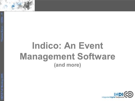 HEPiX Fall Meeting 2005 Thomas Baron – CERN – IT Indico: An Event Management Software (and more)