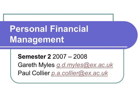 Personal Financial Management Semester 2 2007 – 2008 Gareth Myles Paul Collier
