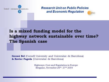 Is a mixed funding model for the highway network sustainable over time? The Spanish case Germà Bel (Cornell University and Universitat de Barcelona) &