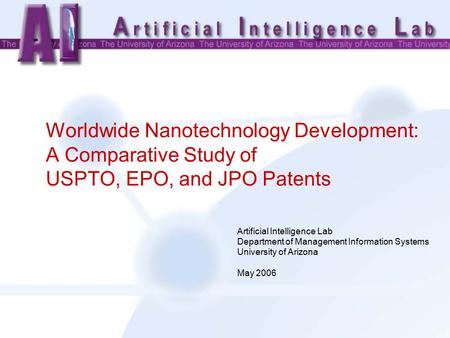 Worldwide Nanotechnology Development: A Comparative Study of USPTO, EPO, and JPO Patents Artificial Intelligence Lab Department of Management Information.