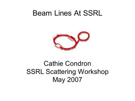 Beam Lines At SSRL Cathie Condron SSRL Scattering Workshop May 2007.