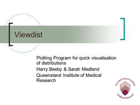 Viewdist Plotting Program for quick visualisation of distributions Harry Beeby & Sarah Medland Queensland Institute of Medical Research.