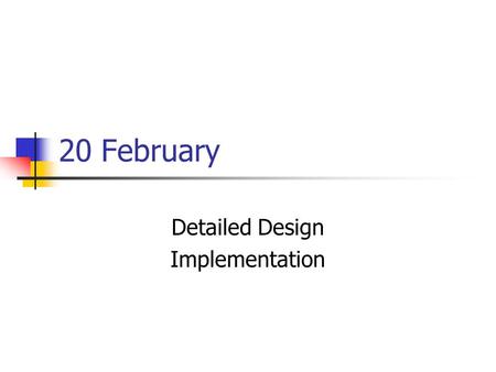 20 February Detailed Design Implementation. Software Engineering Elaborated Steps Concept Requirements Architecture Design Implementation Unit test Integration.