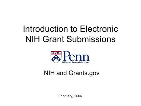 Introduction to Electronic NIH Grant Submissions NIH and Grants.gov February, 2006.