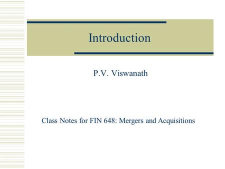 Introduction P.V. Viswanath Class Notes for FIN 648: Mergers and Acquisitions.
