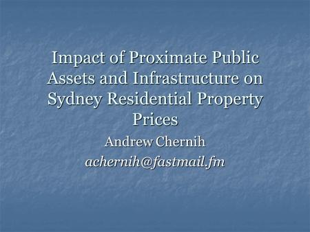 Impact of Proximate Public Assets and Infrastructure on Sydney Residential Property Prices Andrew Chernih