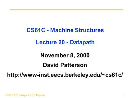 CS61C L20 Datapath © UC Regents 1 CS61C - Machine Structures Lecture 20 - Datapath November 8, 2000 David Patterson