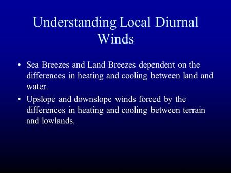 Understanding Local Diurnal Winds Sea Breezes and Land Breezes dependent on the differences in heating and cooling between land and water. Upslope and.