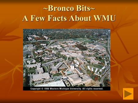 ~Bronco Bits~ A Few Facts About WMU. The Changing Names of Western Western State Normal School 1903-1927 Western State Normal School 1903-1927 Western.