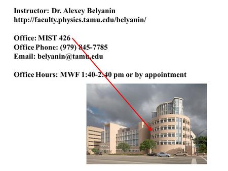 Instructor: Dr. Alexey Belyanin  Office: MIST 426 Office Phone: (979) 845-7785   Office.