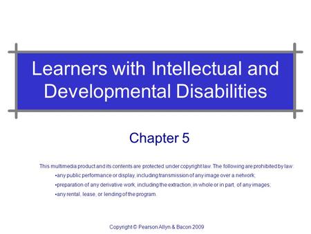 Learners with Intellectual and Developmental Disabilities Chapter 5 This multimedia product and its contents are protected under copyright law. The following.