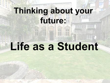 1 Thinking about your future: Life as a Student. 2 So why are we here? 1.To tell you about what life as a Cambridge student really is like (and I don’t.