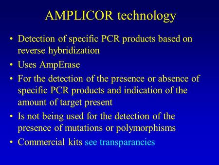 AMPLICOR technology Detection of specific PCR products based on reverse hybridization Uses AmpErase For the detection of the presence or absence of specific.