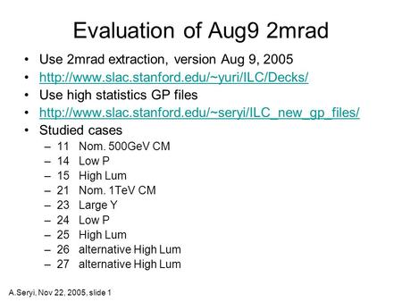 A.Seryi, Nov 22, 2005, slide 1 Evaluation of Aug9 2mrad Use 2mrad extraction, version Aug 9, 2005  Use high.