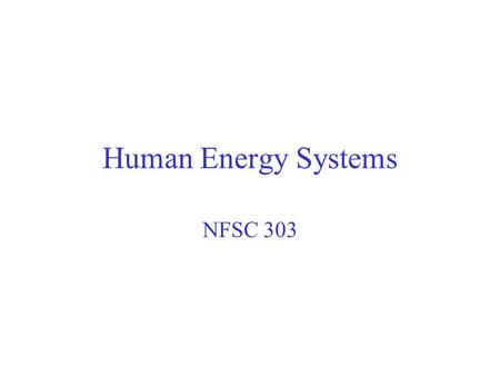 Human Energy Systems NFSC 303. You will not be required to do the mathematical conversions from one for of energy to another (p. 83-85 of textbook)