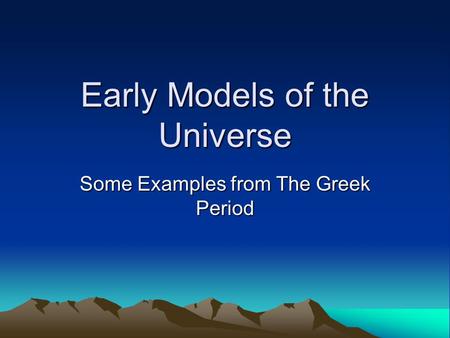 Early Models of the Universe Some Examples from The Greek Period.