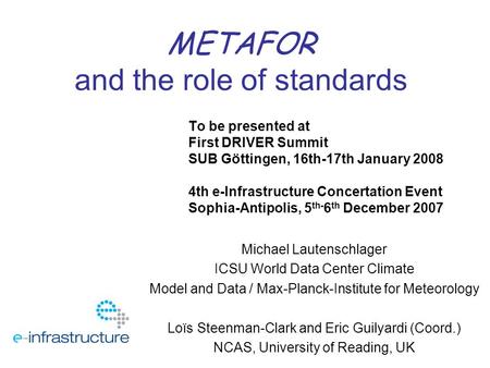 METAFOR and the role of standards To be presented at First DRIVER Summit SUB Göttingen, 16th-17th January 2008 4th e-Infrastructure Concertation Event.