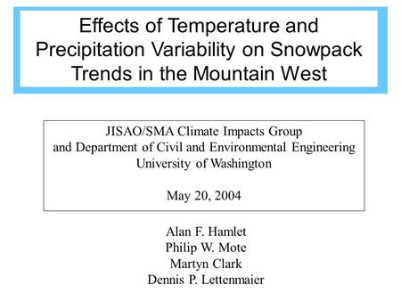 Alan F. Hamlet Philip W. Mote Martyn Clark Dennis P. Lettenmaier JISAO/SMA Climate Impacts Group and Department of Civil and Environmental Engineering.