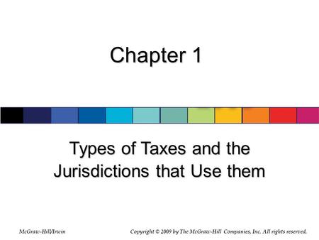 McGraw-Hill/Irwin © 2007 The McGraw-Hill Companies, Inc., All Rights Reserved. Chapter 1 Types of Taxes and the Jurisdictions that Use them McGraw-Hill/IrwinCopyright.