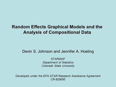 Random Effects Graphical Models and the Analysis of Compositional Data Devin S. Johnson and Jennifer A. Hoeting STARMAP Department of Statistics Colorado.