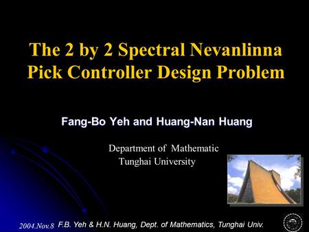 F.B. Yeh & H.N. Huang, Dept. of Mathematics, Tunghai Univ. 2004.Nov.8 Fang-Bo Yeh and Huang-Nan Huang Department of Mathematic Tunghai University The 2.