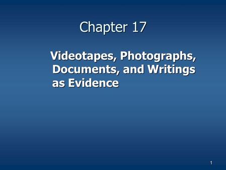 Chapter 17 Videotapes, Photographs, Documents, and Writings as Evidence.