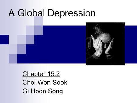 A Global Depression Chapter 15.2 Choi Won Seok Gi Hoon Song.