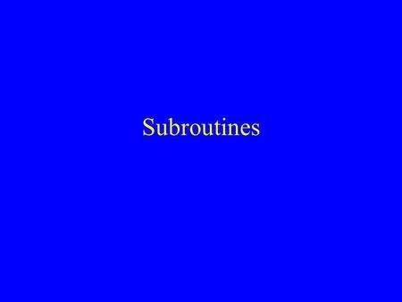 Subroutines. aka: user-defined functions, methods, procdures, sub-procedures, etc etc etc We’ll just say Subroutines. –“Functions” generally means built-in.