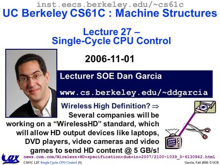 CS61C L27 Single Cycle CPU Control (1) Garcia, Fall 2006 © UCB Wireless High Definition?  Several companies will be working on a “WirelessHD” standard,