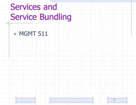1 Services and Service Bundling MGMT 511. 2 Services and Service Bundling A service is fundamentally different than manufacturing Service bundling provides.
