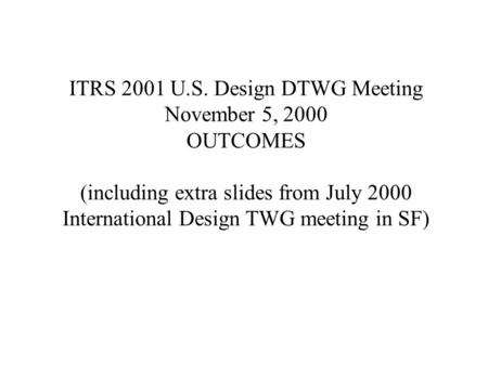 ITRS 2001 U.S. Design DTWG Meeting November 5, 2000 OUTCOMES (including extra slides from July 2000 International Design TWG meeting in SF)