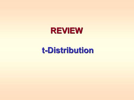 REVIEW t-Distribution t-Distribution. REVIEW If tails = 1, TDIST (a,df,1) is calculated to determine P(t>a). Excel does not work on negative a. If tails.