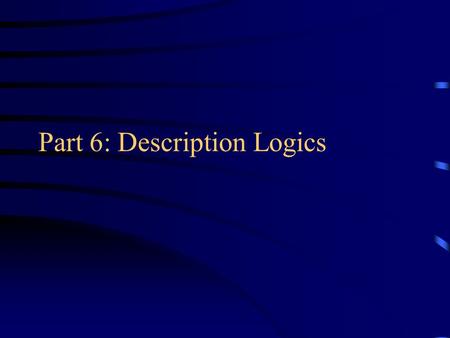 Part 6: Description Logics. Languages for Ontologies In early days of Artificial Intelligence, ontologies were represented resorting to non-logic-based.