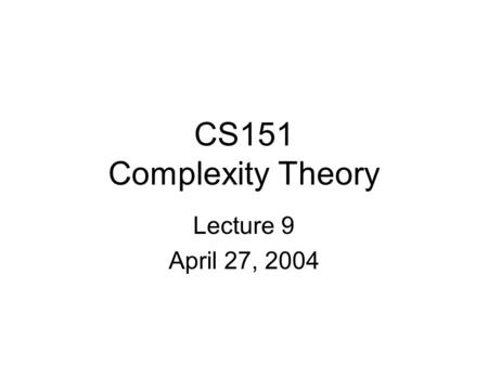 CS151 Complexity Theory Lecture 9 April 27, 2004.