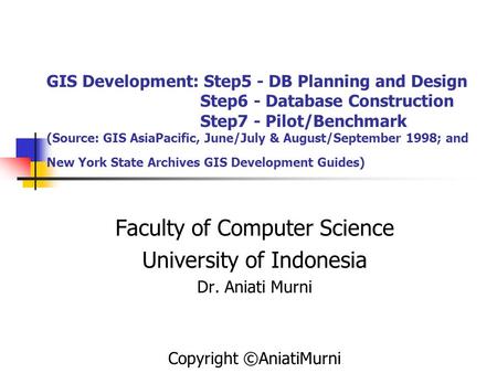 GIS Development: Step5 - DB Planning and Design Step6 - Database Construction Step7 - Pilot/Benchmark (Source: GIS AsiaPacific, June/July & August/September.