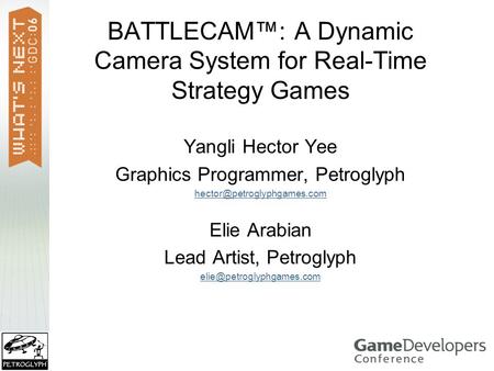 BATTLECAM™: A Dynamic Camera System for Real-Time Strategy Games Yangli Hector Yee Graphics Programmer, Petroglyph Elie Arabian.
