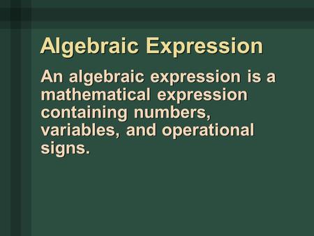 An algebraic expression is a mathematical expression containing numbers, variables, and operational signs. Algebraic Expression.