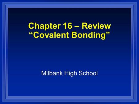 Chapter 16 – Review “Covalent Bonding”