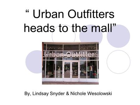 “ Urban Outfitters heads to the mall” By, Lindsay Snyder & Nichole Wesolowski.
