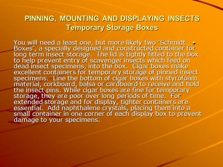 PINNING, MOUNTING AND DISPLAYING INSECTS Temporary Storage Boxes You will need a least one, but more likely two “ Schmidt Boxes ”, a specially designed.